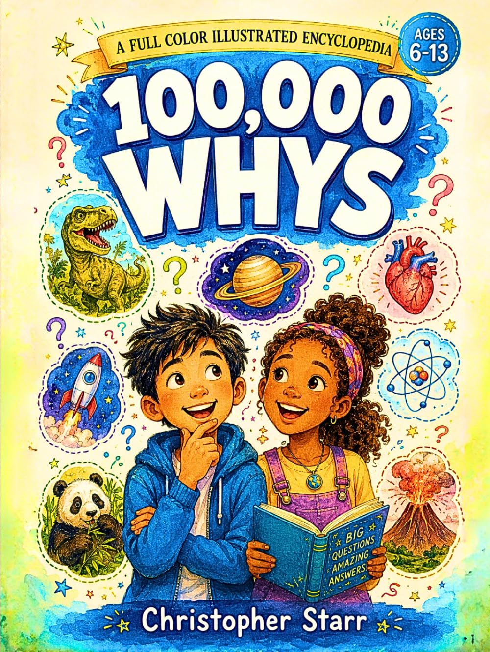 100,000 Whys for Smart Curious Kids: Full-Color Visual Encyclopedia of Big Questions, Surprising Answers, and Myth-Busting Facts About Dinosaurs, ... Body, Earth, History and more! (Ages 6–13)