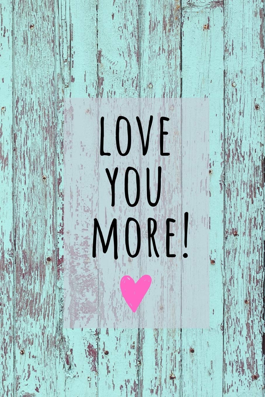 I LOVE YOU MORE!: Journal Notebook Composition Book 6x9 Lined Pages Valentine's Gift Anniversary Wedding