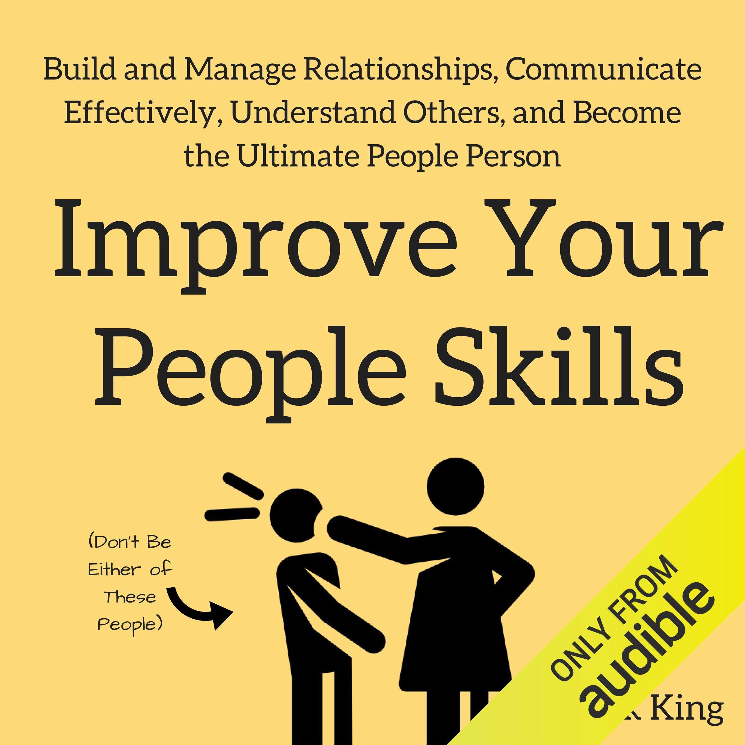 Improve Your People Skills: Build and Manage Relationships, Communicate Effectively, Understand Others, and Become the Ultimate People Person
