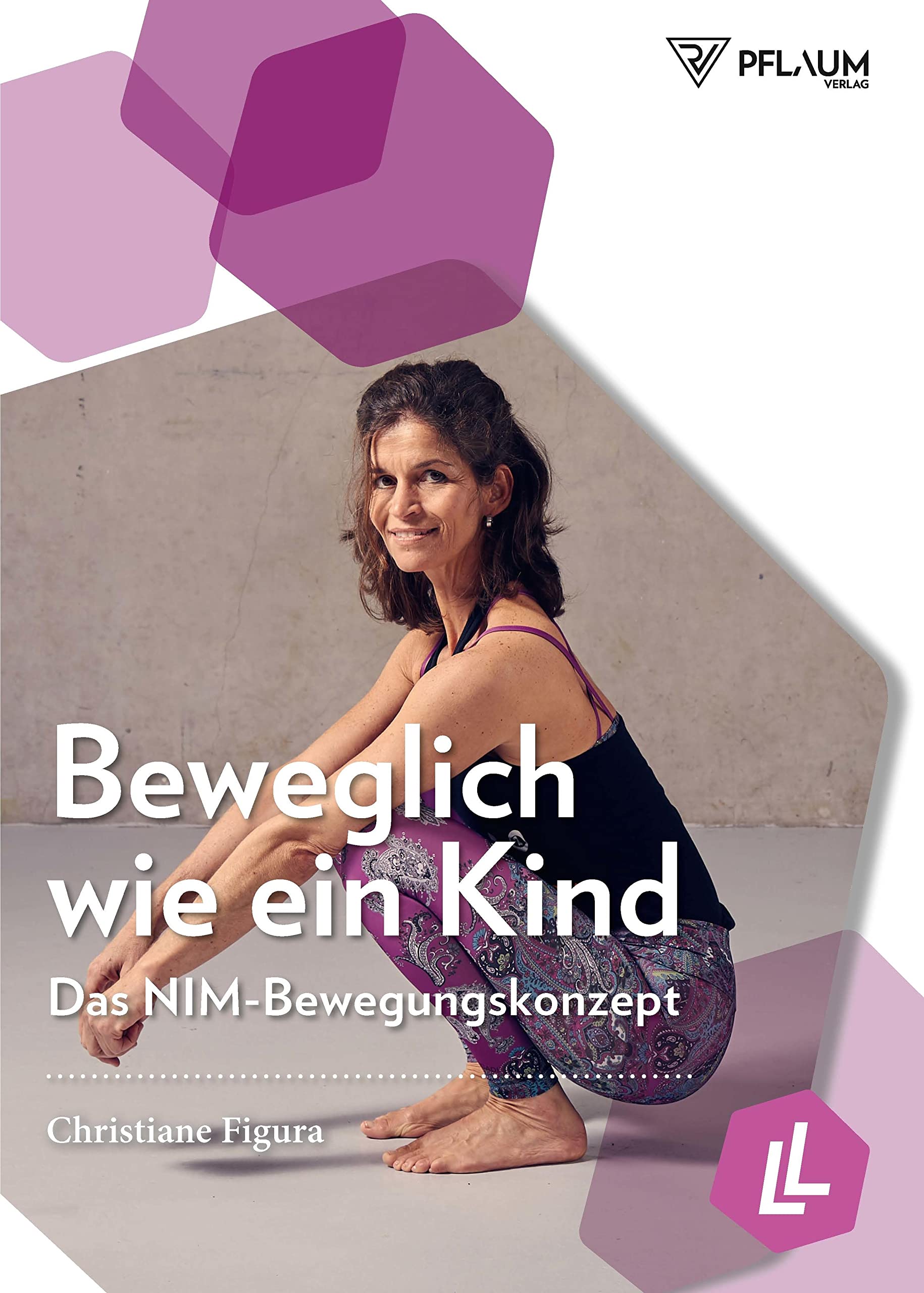 Beweglich wie ein Kind: Das NIM-Bewegungskonzept. Funktionales Training aus Pilates, Spiraldynamik und Natural Movement für jedes Alter. Mehr Lebensqualität durch individuelle Trainingskonzepte!