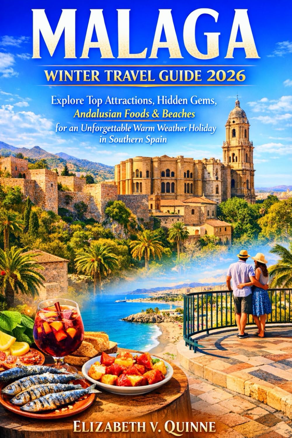 Malaga Winter Travel Guide 2026: Explore Top Attractions, Hidden Gems, Andalusian Foods & Beaches for an unforgettable warm weather Holiday in Southern Spain