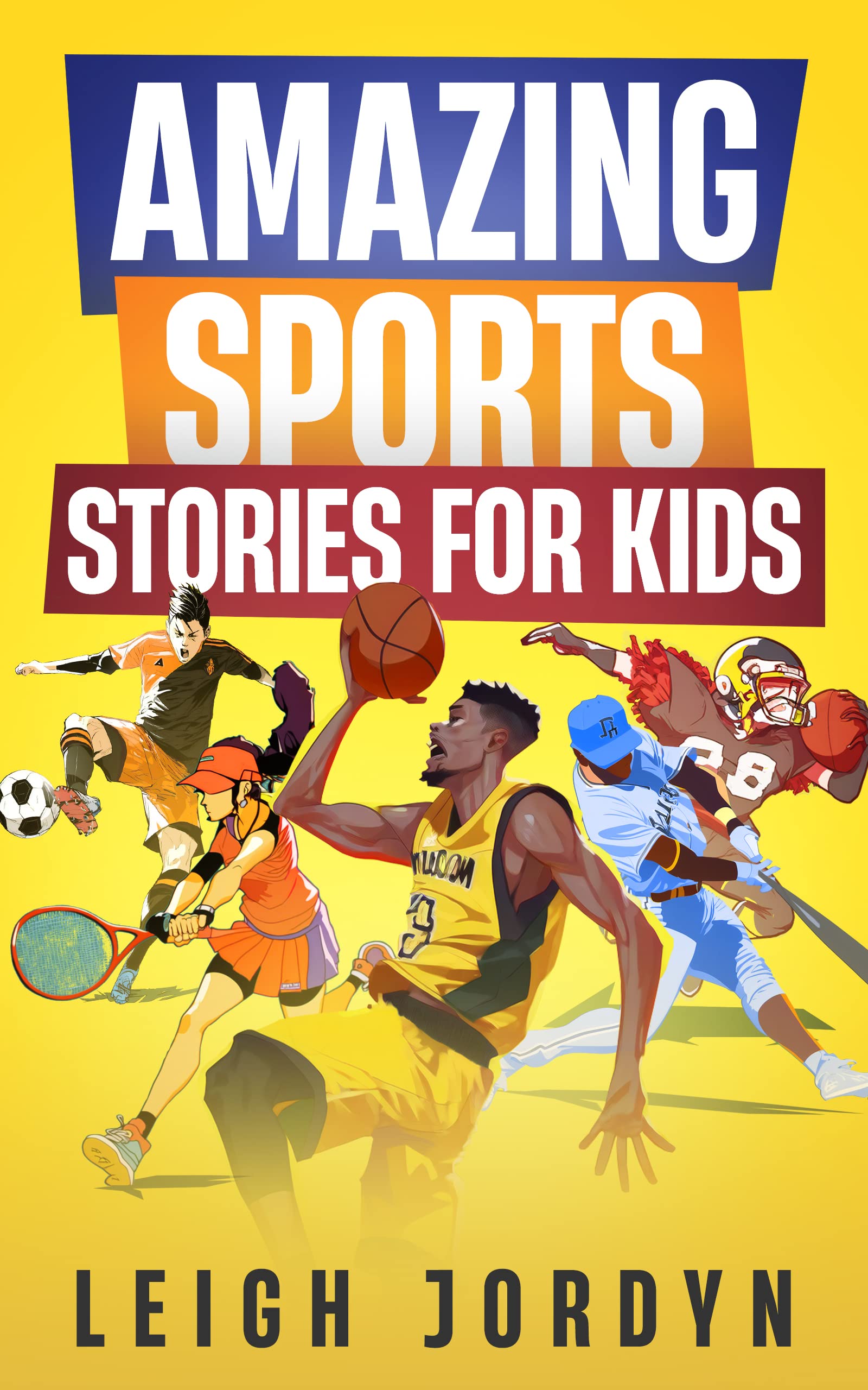 Amazing Sports Stories for Kids: Unforgettable Moments and Inspirational Athletes That Will Ignite Your Passion for Sports (Amazing Stories for Kids)