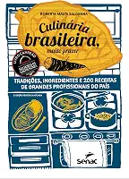 Culinária brasileira, muito prazer: tradições, ingredientes e 200 receitas de grandes profissionais do país