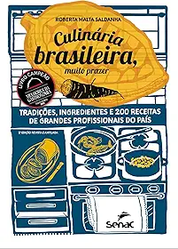 Culinária brasileira, muito prazer: tradições, ingredientes e 200 receitas de grandes profissionais do país