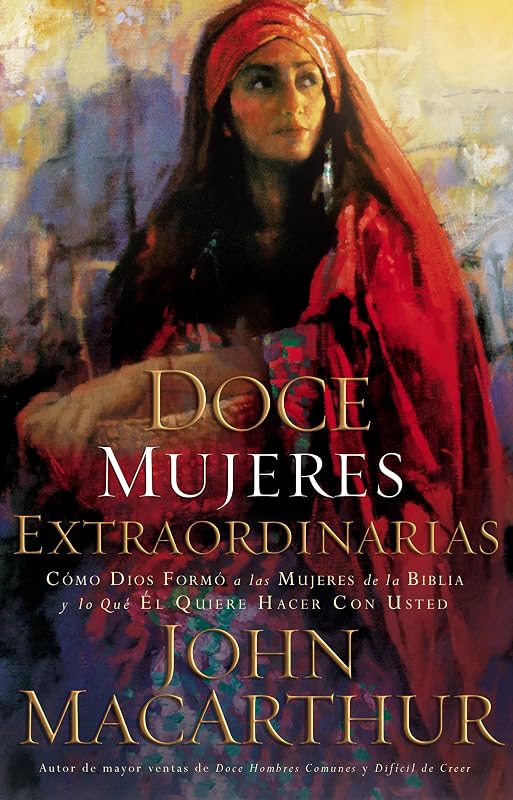 Doce mujeres extraordinarias: Como Dios formo a las mujeres de la Biblia y lo que El quiere hacer con usted