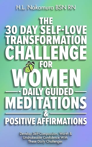The 30 Day Self-Love Transformation Challenge For Women Daily Guided Meditations &amp; Positive Affirmations: Develop Self-Compassion, Worth &amp; Unshakeable ... (The Complete Self-Love Transformation)