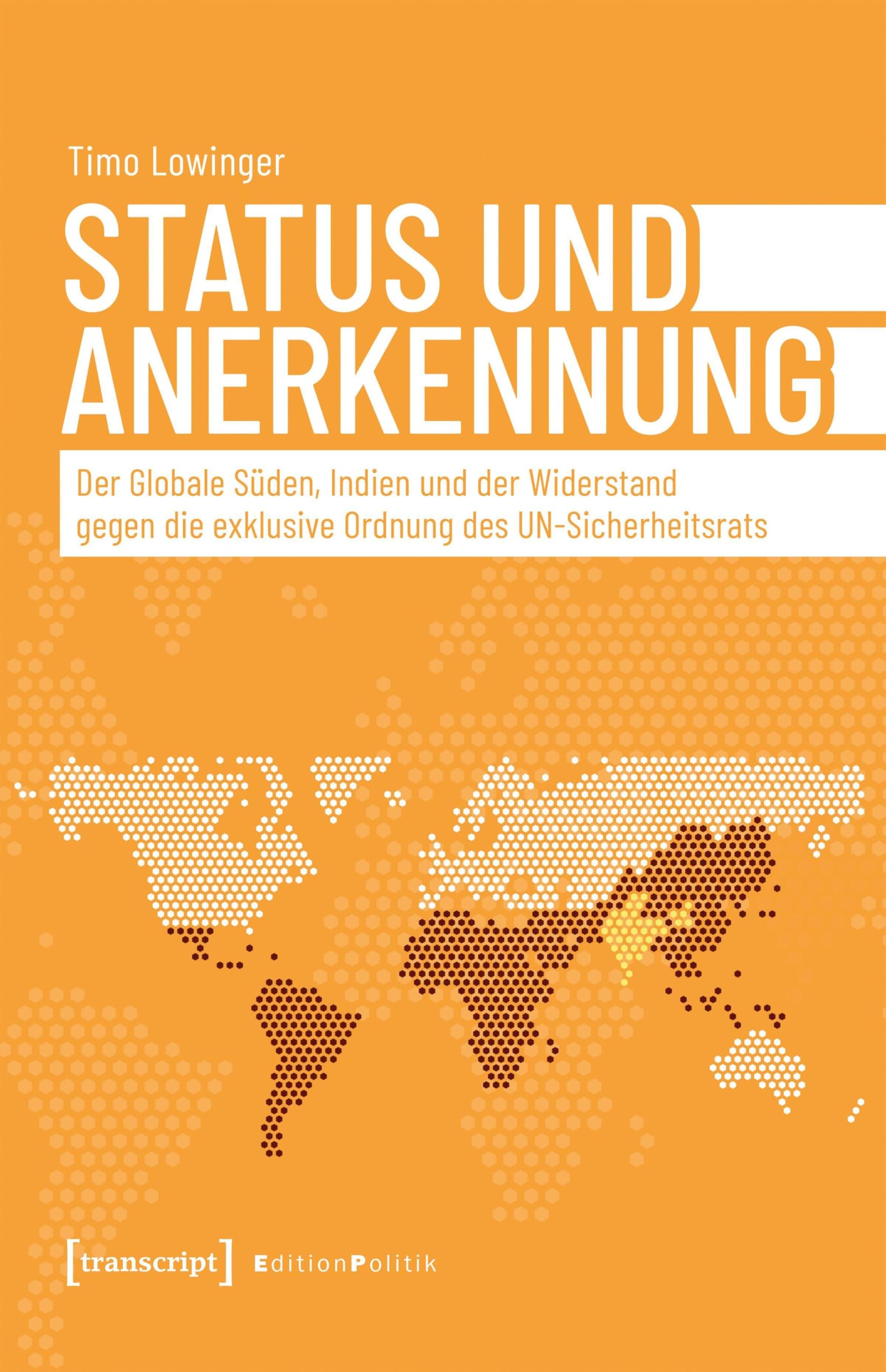 Status und Anerkennung: Der Globale Süden, Indien und der Widerstand gegen die exklusive Ordnung des UN-Sicherheitsrats (Edition Politik)