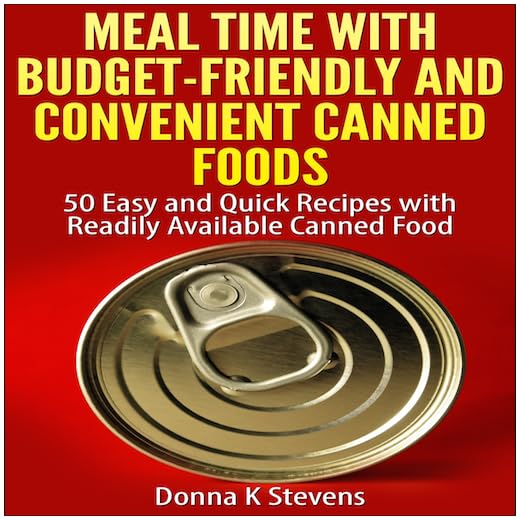 Meal Time with Budget-Friendly and Convenient Canned Foods 50 Easy and Quick Recipes with Readily Available Canned Food