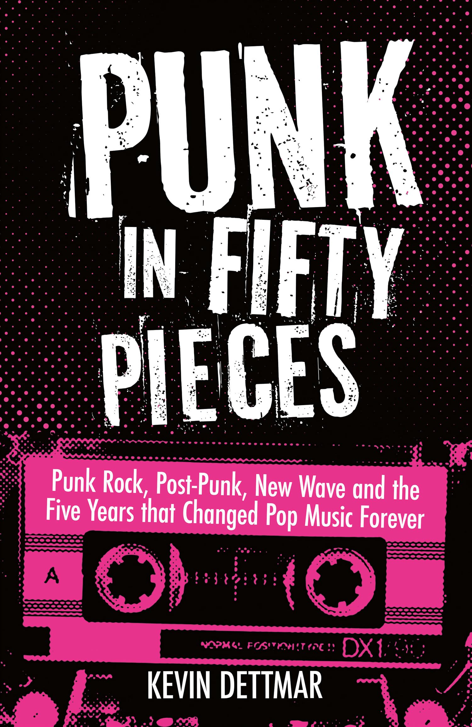 Punk in 50 Pieces: Punk, Post-Punk, New Wave and the Five Years that Changed Pop Music Forever