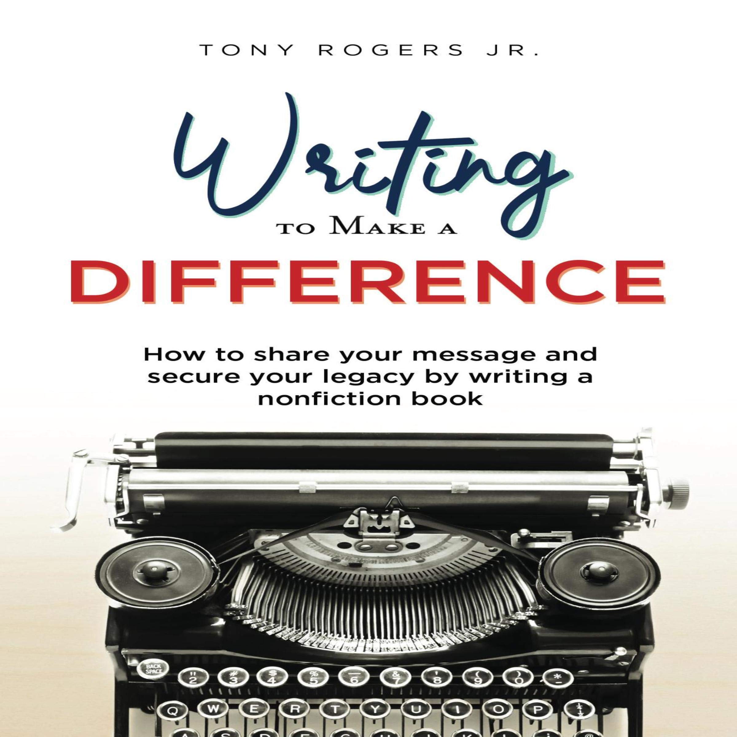 Cover art for Writing to Make a Difference: How to Share Your Message and Secure Your Legacy by Writing a Nonfiction Book