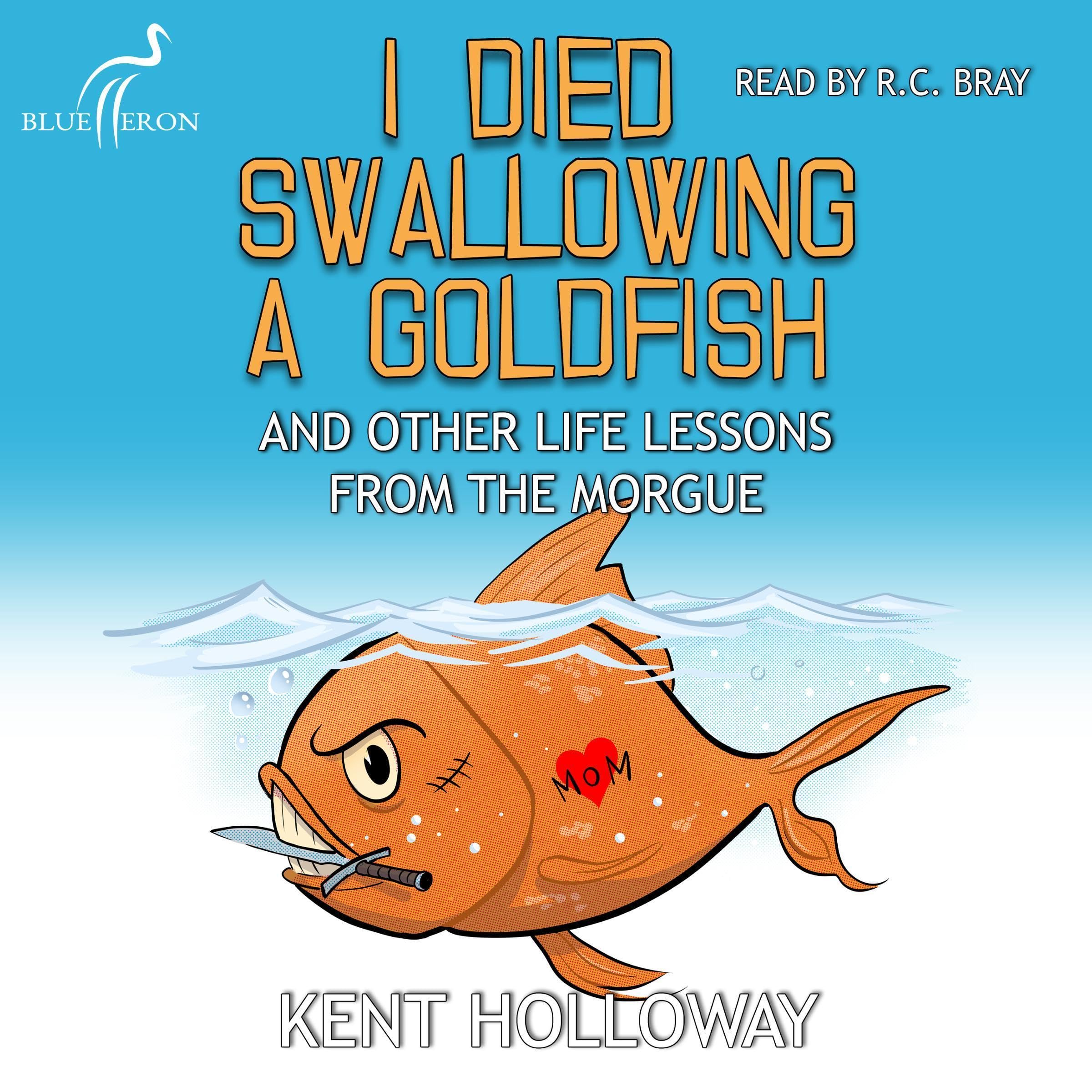 I Died Swallowing a Goldfish and Other Life Lessons from the Morgue