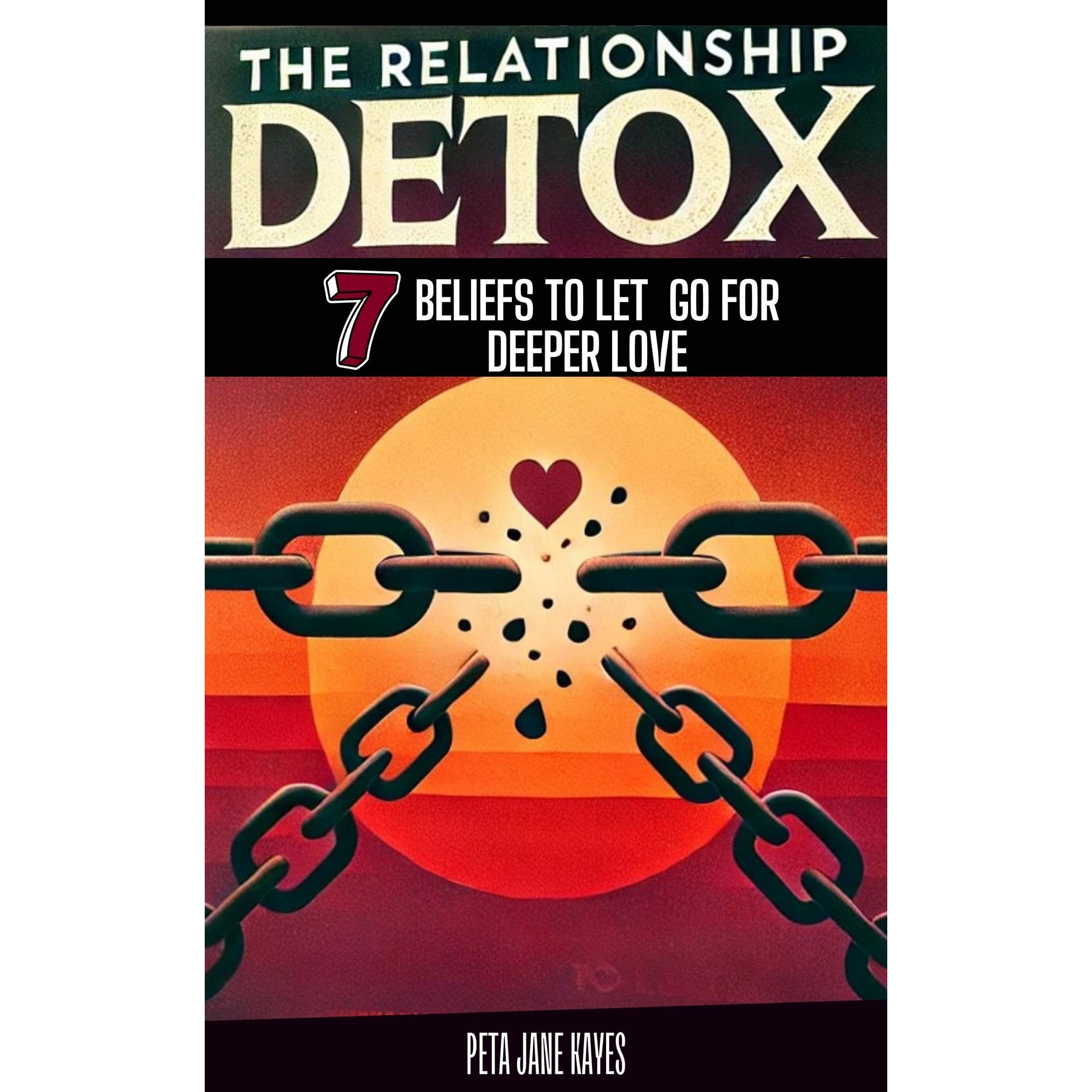 The Relationship Detox - 7 Beliefs to Let Go For Deeper Love