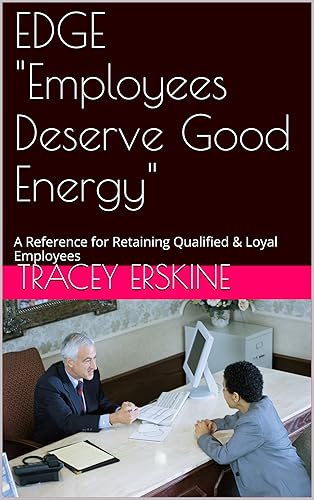 EDGE "Employees Deserve Good Energy": A Reference for Retaining Qualified &amp; Loyal Employees
