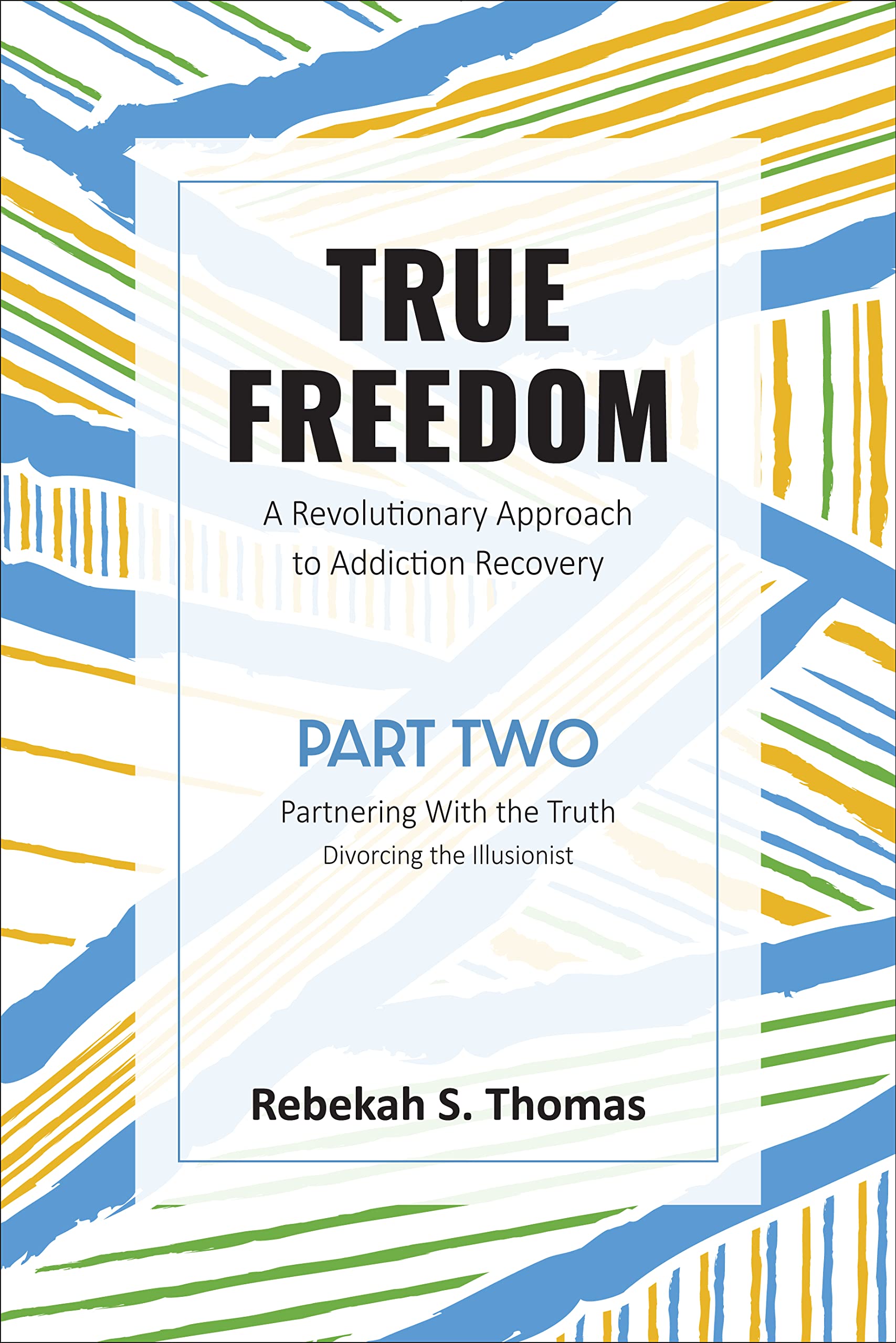 True Freedom Part Two: A Revolutionary Approach to Addiction Recovery: 2