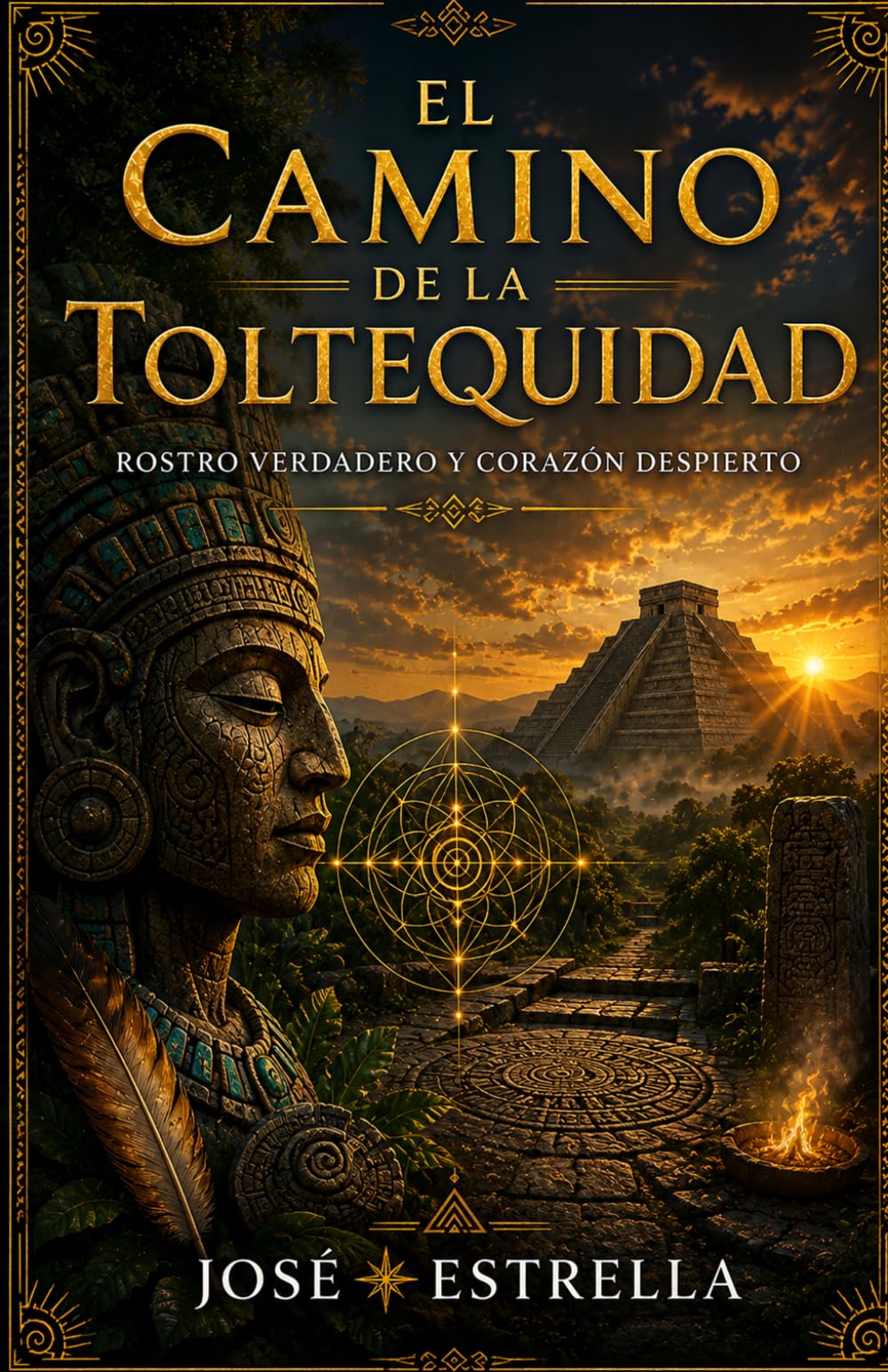 EL CAMINO DE LA TOLTEQUIDAD: Rostro verdadero y corazón despierto (Sabidurías Milenarias para el Despertar)