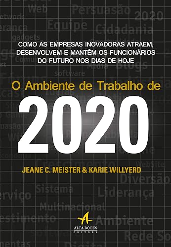 O Ambiente de Trabalho de 2020: Como as Empresas Inovadoras Atraem, Desenvolvem e Mantêm os Funcionários do Futuro nos Dias de Hoje