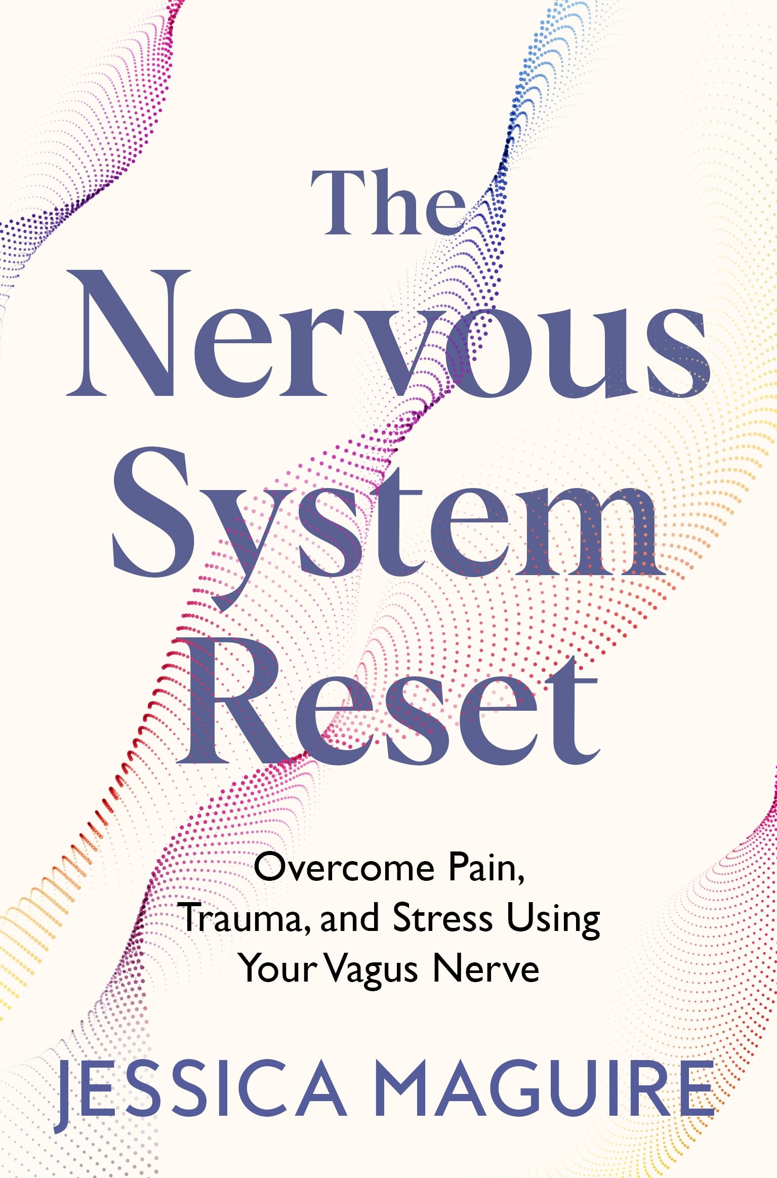 The Nervous System Reset: Overcome Pain, Trauma and Stress Using Your Vagus Nerve