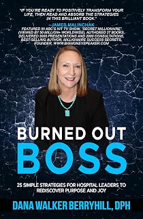 Burned Out Boss: 25 Simple Strategies for Hospital Leaders to Rediscover Purpose and Joy