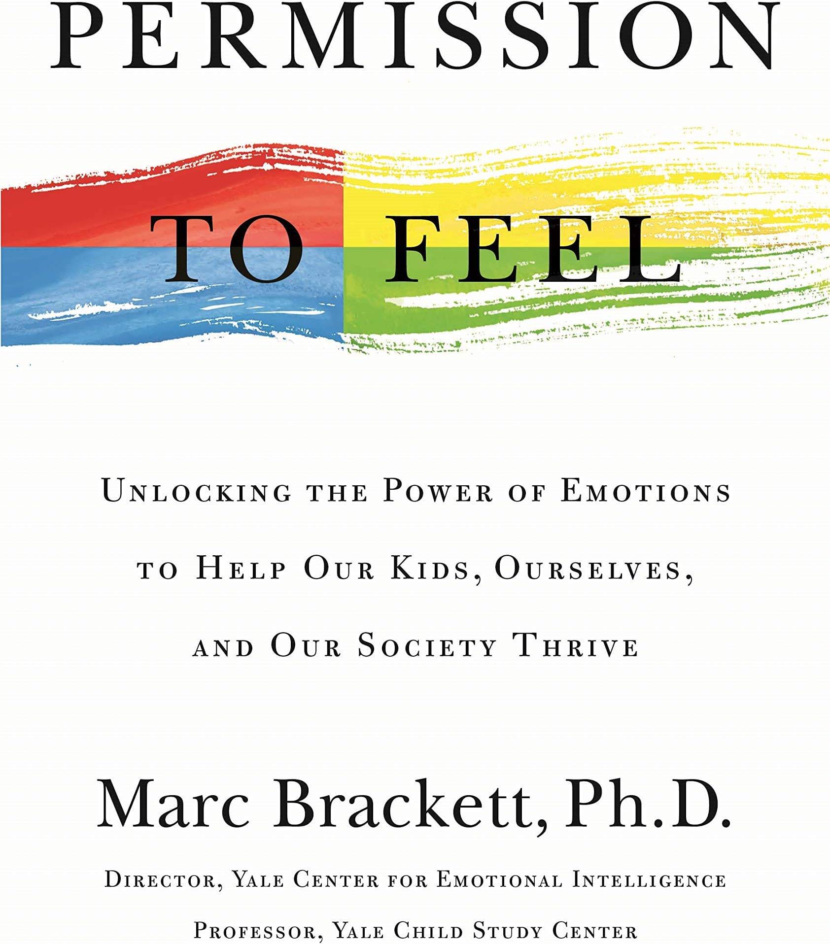 Permission to Feel: Unlocking the Power of Emotions to Help Our Kids, Ourselves, and Our Society Thrive: The Power of Emotional Intelligence to Achieve Well-Being and Success