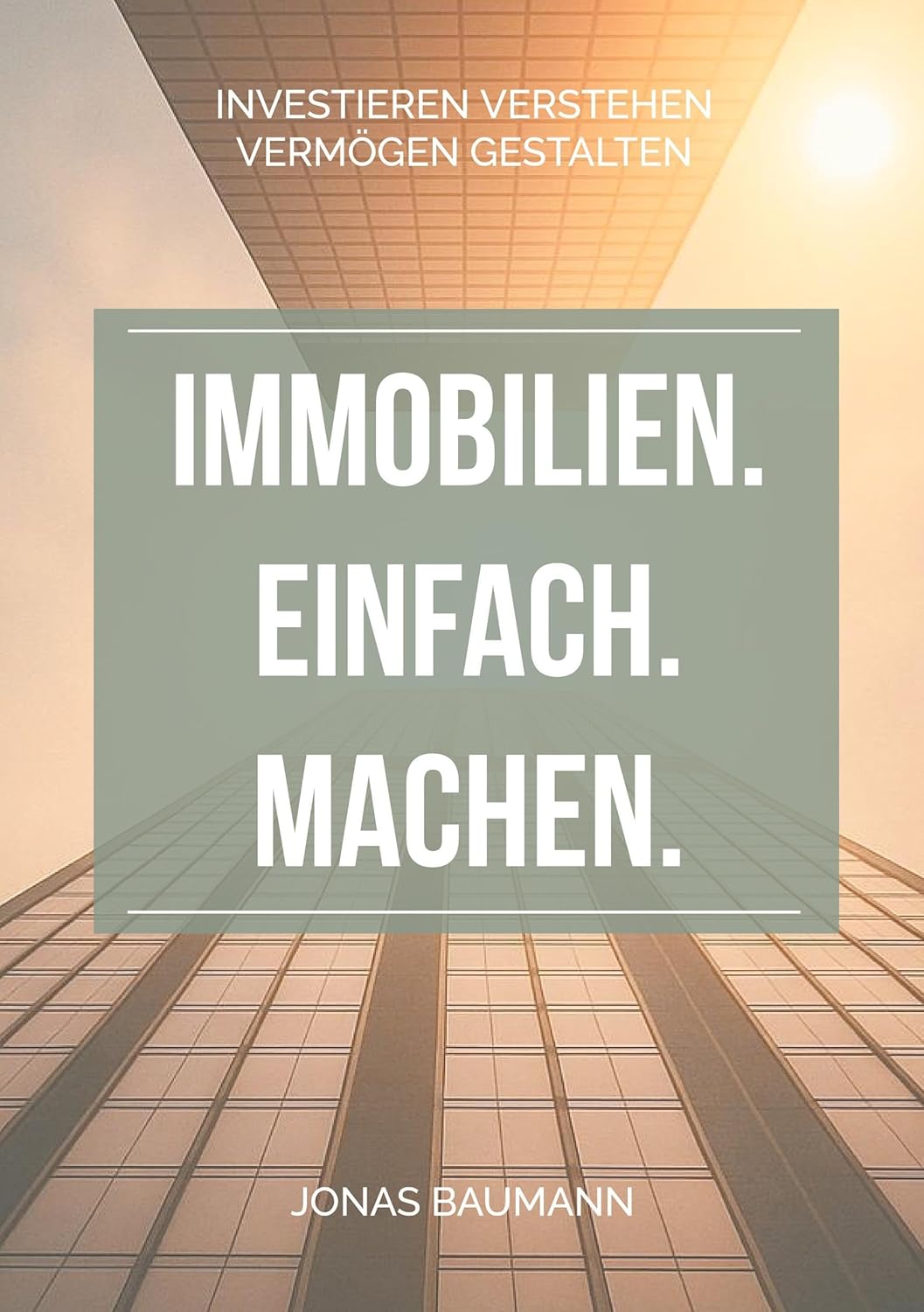Immobilien. Einfach. Machen.: Investieren verstehen - Vermögen gestalten