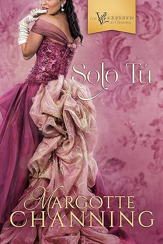 SOLO TÚ Una historia de Amor, Romance y Pasión en la época Victoriana (Los Victorianos de Channing n 3) (Spanish Edition)