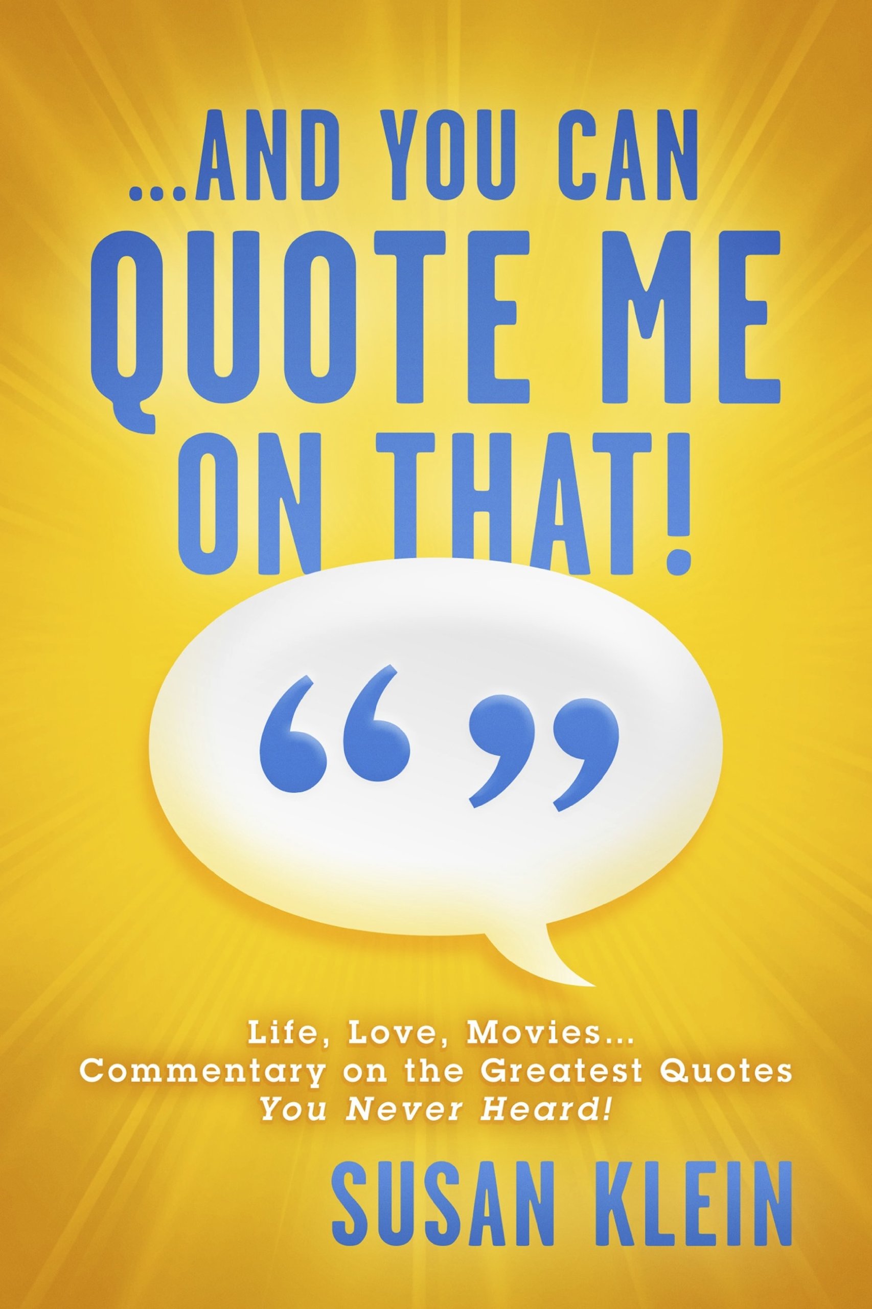 ...And You Can Quote Me on That!: Life, Love, Movies...Commentary on the Greatest Quotes You Never Heard!