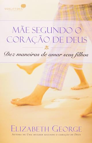 Mãe segundo o coração de Deus: Dez maneiras de amar seus filhos
