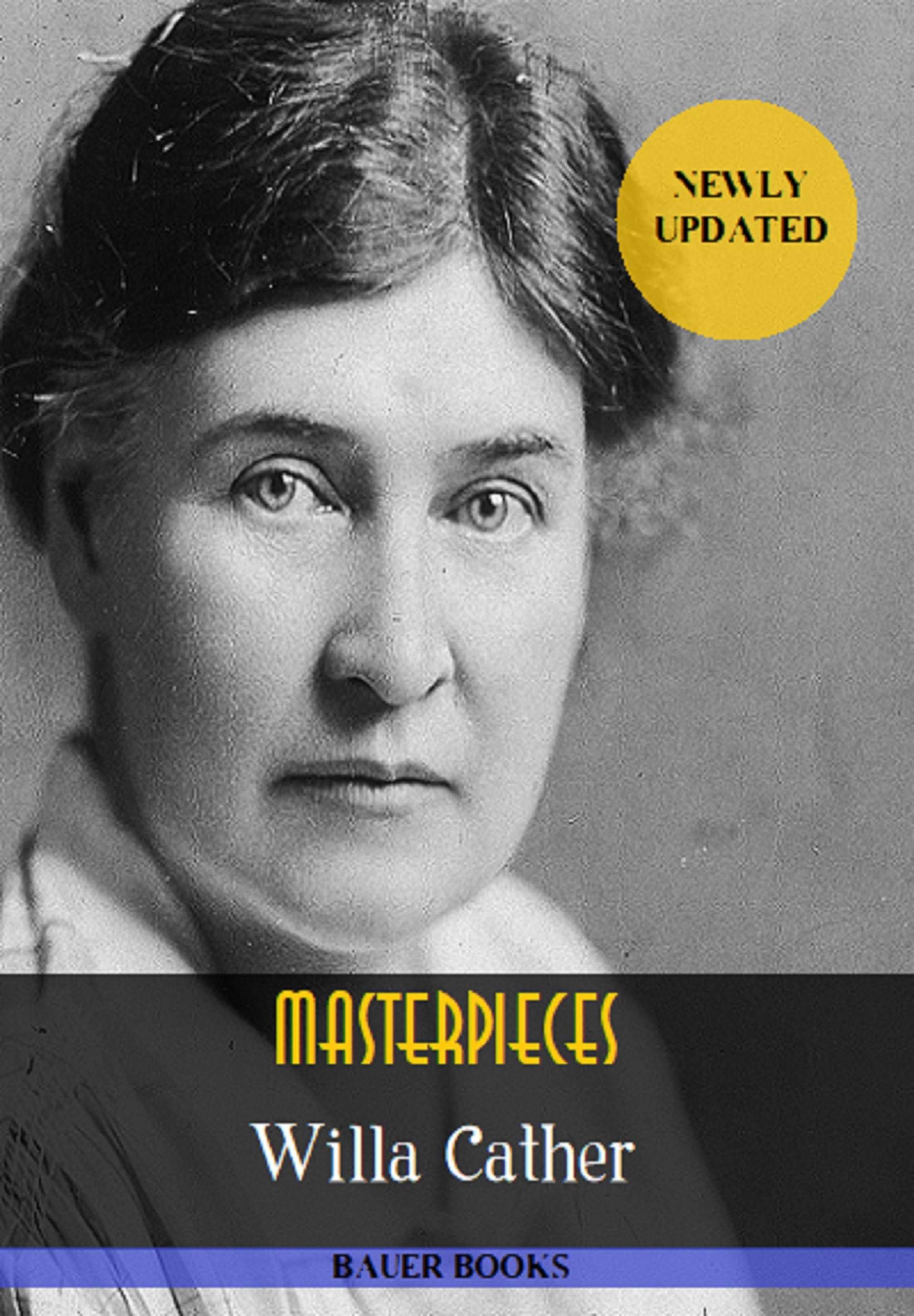 Willa Cather: Masterpieces: (My Antonia, One of Ours, O Pioneers!, The Song of the Lark, Alexander's Bridge...) (Bauer Classics) (All Time Best Writers Book 8)