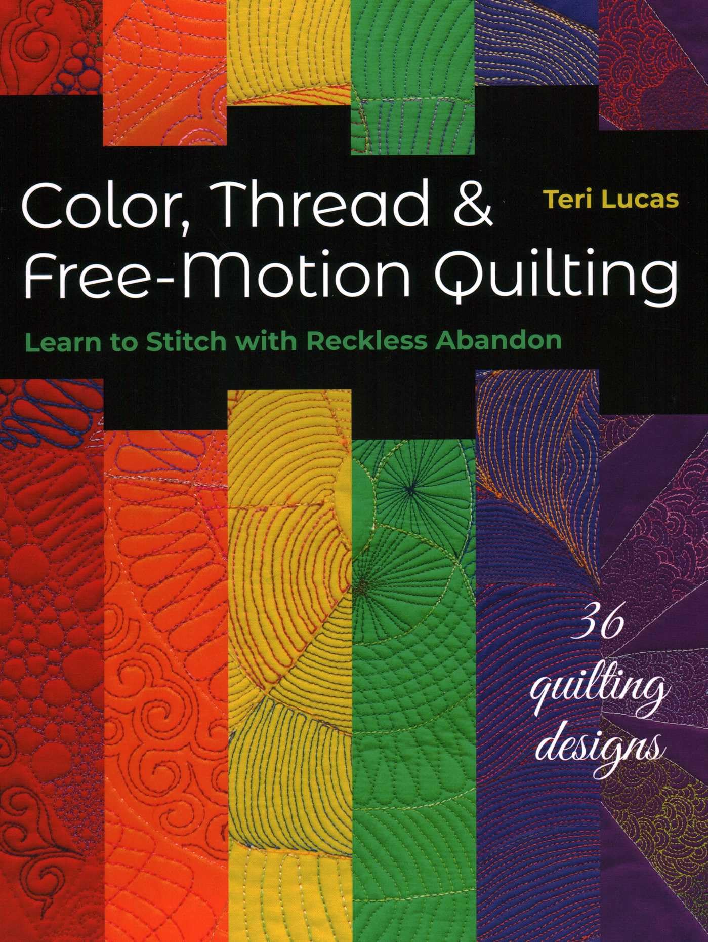 Color, Thread & Free-Motion Quilting: Learn to stitch with reckless abandon plus 36 quilting designs