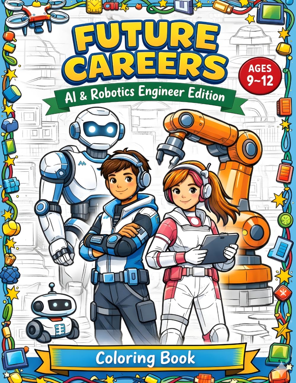 Future Careers: AI & Robotics Engineer Edition: STEM Coloring Book Coloring Book for Kids Ages 9–12 | Robots, Coding Concepts and Creative Engineering Challenges