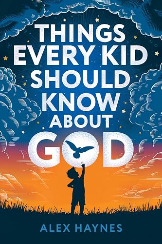 Things Every Kid Should Know About God: Discover Who God Is, Grow Your Faith, Experience His Love, and Live with Purpose! (Christian Book for Kids)