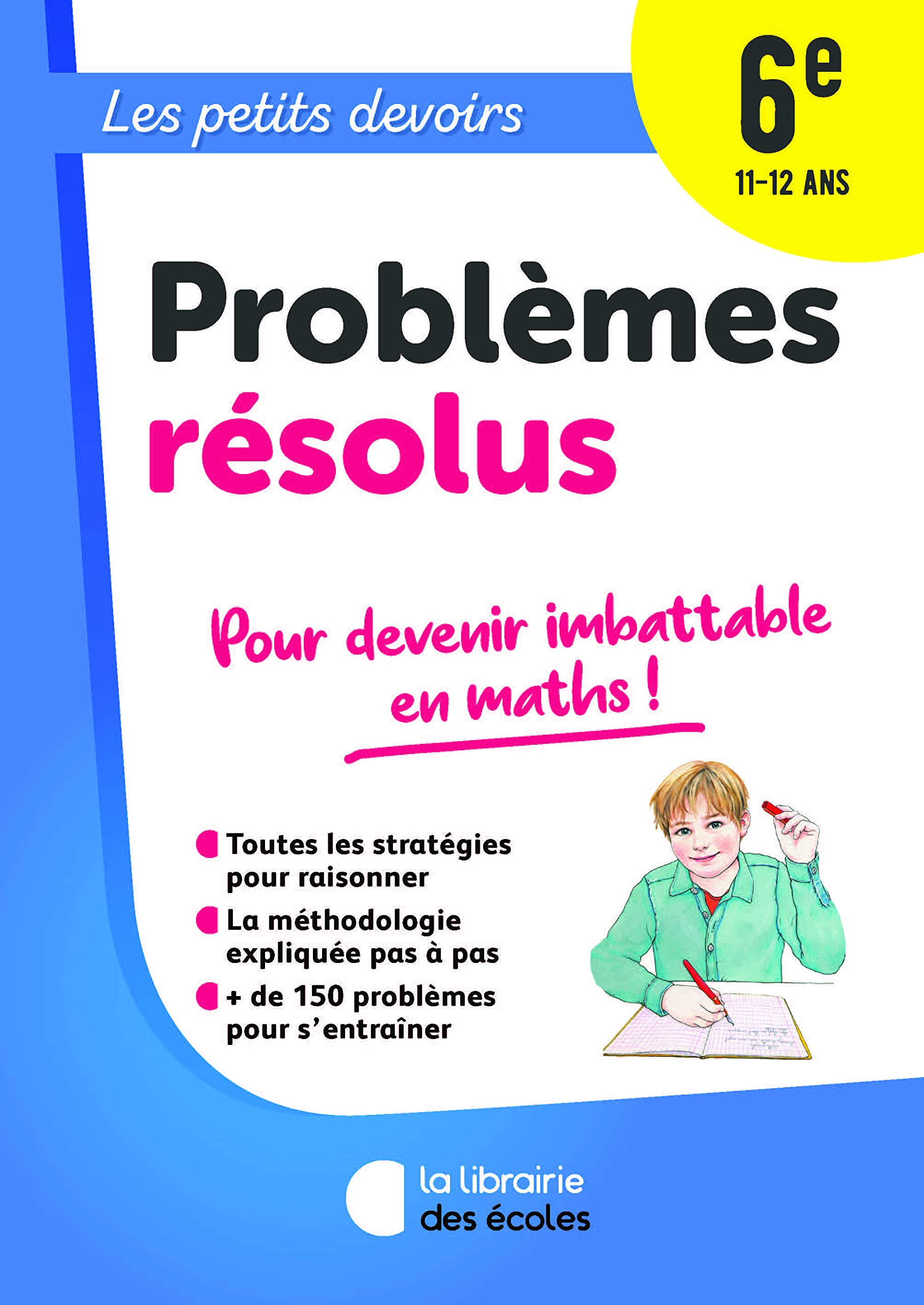 Les Petits Devoirs - Problèmes résolus 6e: pour devenir imbattable en maths !