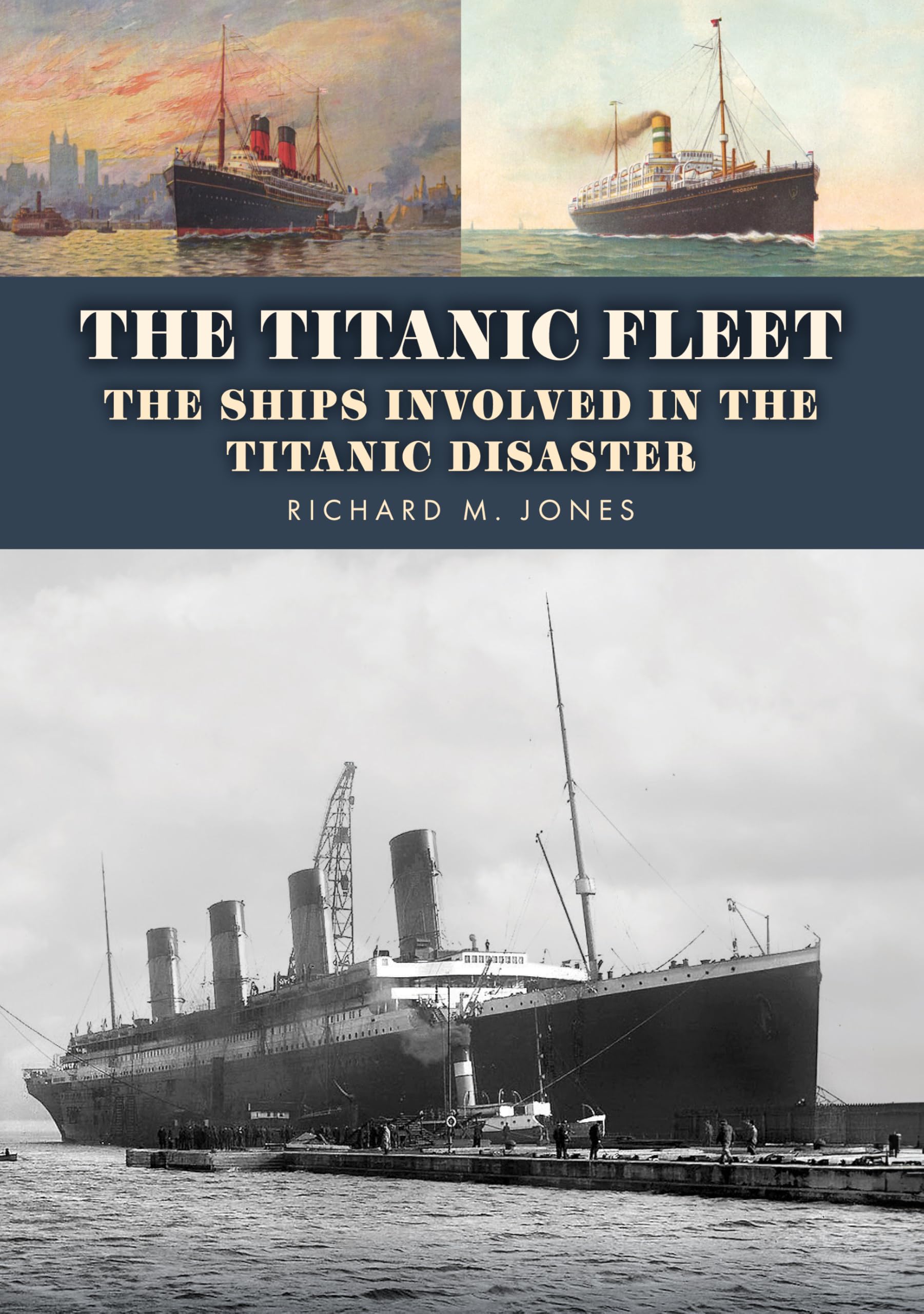 The Titanic Fleet: The Ships Involved in the Titanic Disaster