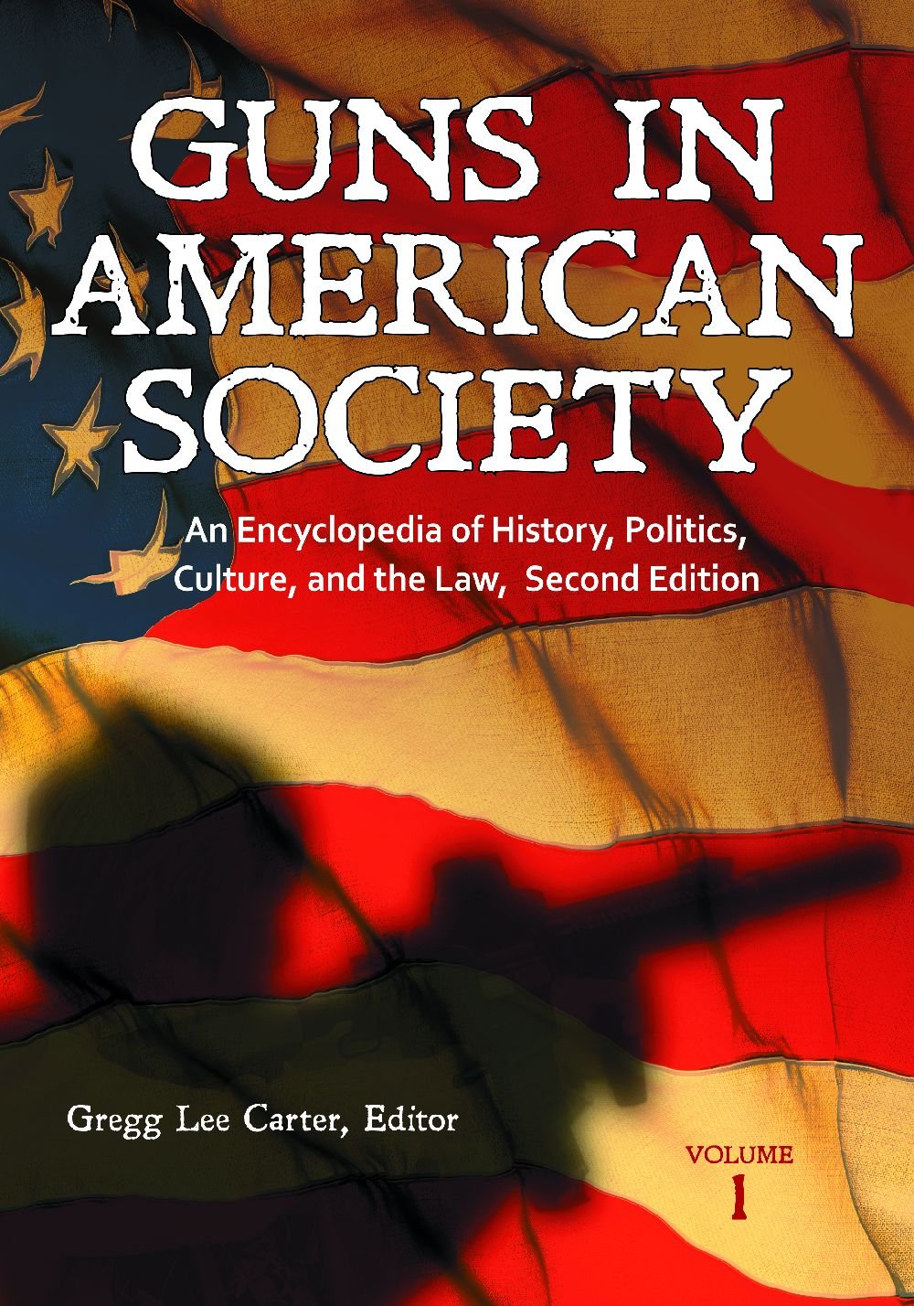 Guns in American Society: An Encyclopedia of History, Politics, Culture, and the Law [3 volumes]