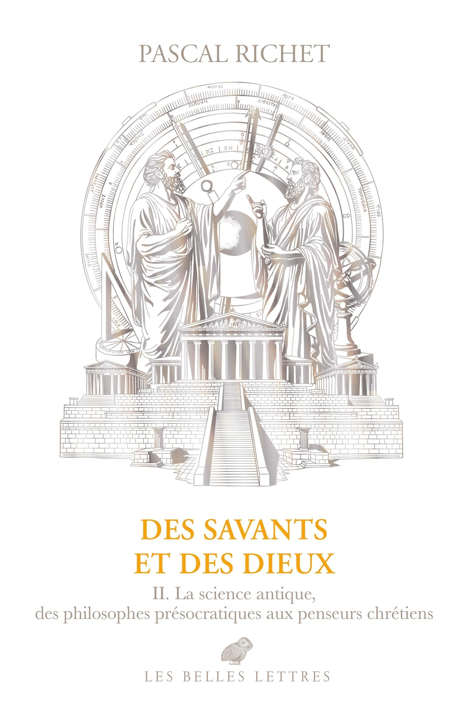 Des savants et des dieux: Volume 2, Grèce, Rome, Antiquité tardive. La science antique, des philosophes présocratiques aux penseurs chrétiens