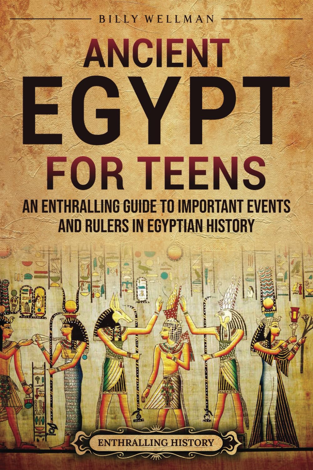 Ancient Egypt for Teens: An Enthralling Guide to Important Events and Rulers in Egyptian History (Legendary Histories for Teenagers)