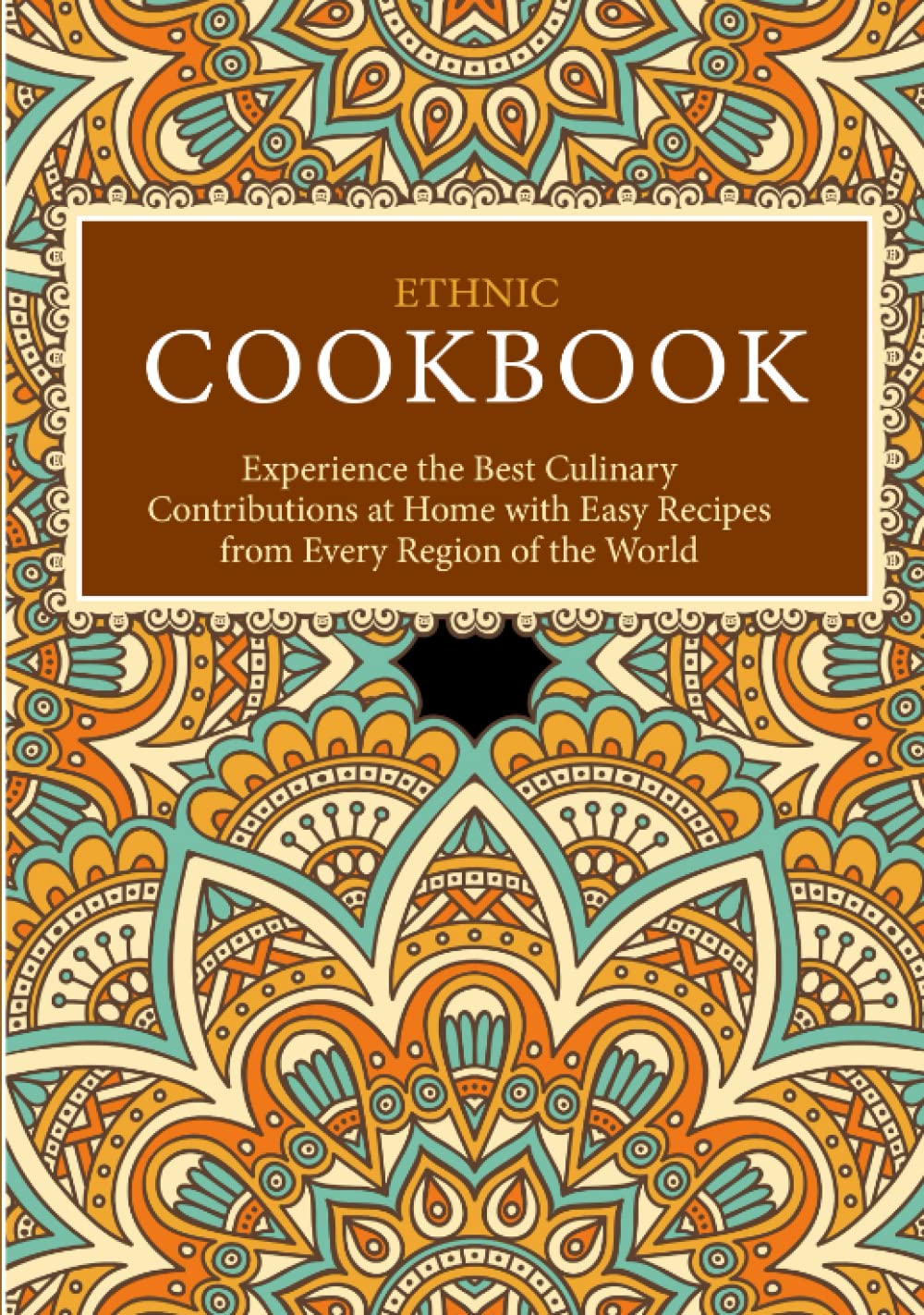 Ethnic Cookbook: Experience the Best Culinary Contributions at Home with Easy Recipes from Every Region of the World (2nd Edition)