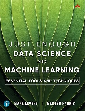 Just Enough Data Science and Machine Learning:Essential Tools and Techniques (Addison-Wesley Data & Analytics Series)
