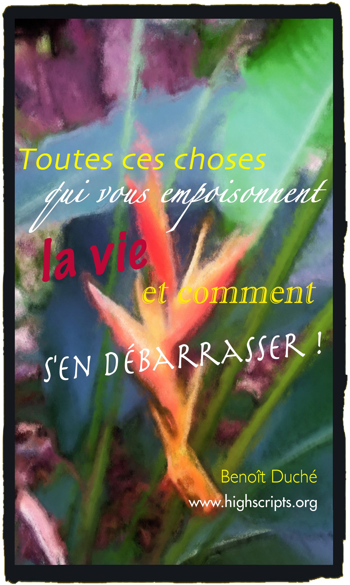 Toutes ces choses qui nous empoisonnent la vie et comment s'en débarrasser ! (French Edition)
