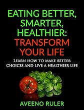 Eating Better Smarter Healthier: Transform your Life