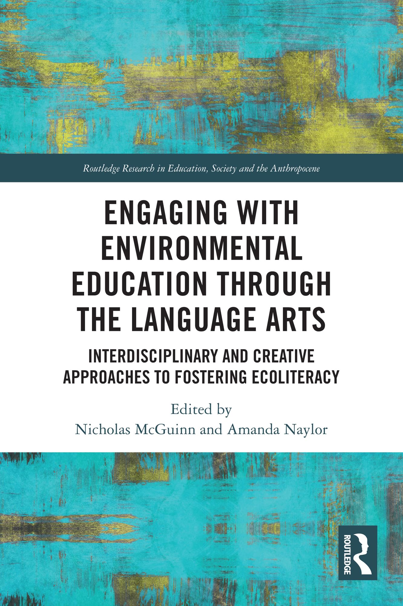 Engaging with Environmental Education through the Language Arts: Interdisciplinary and Creative Approaches to Fostering Ecoliteracy (Routledge Research in Education, Society and the Anthropocene)