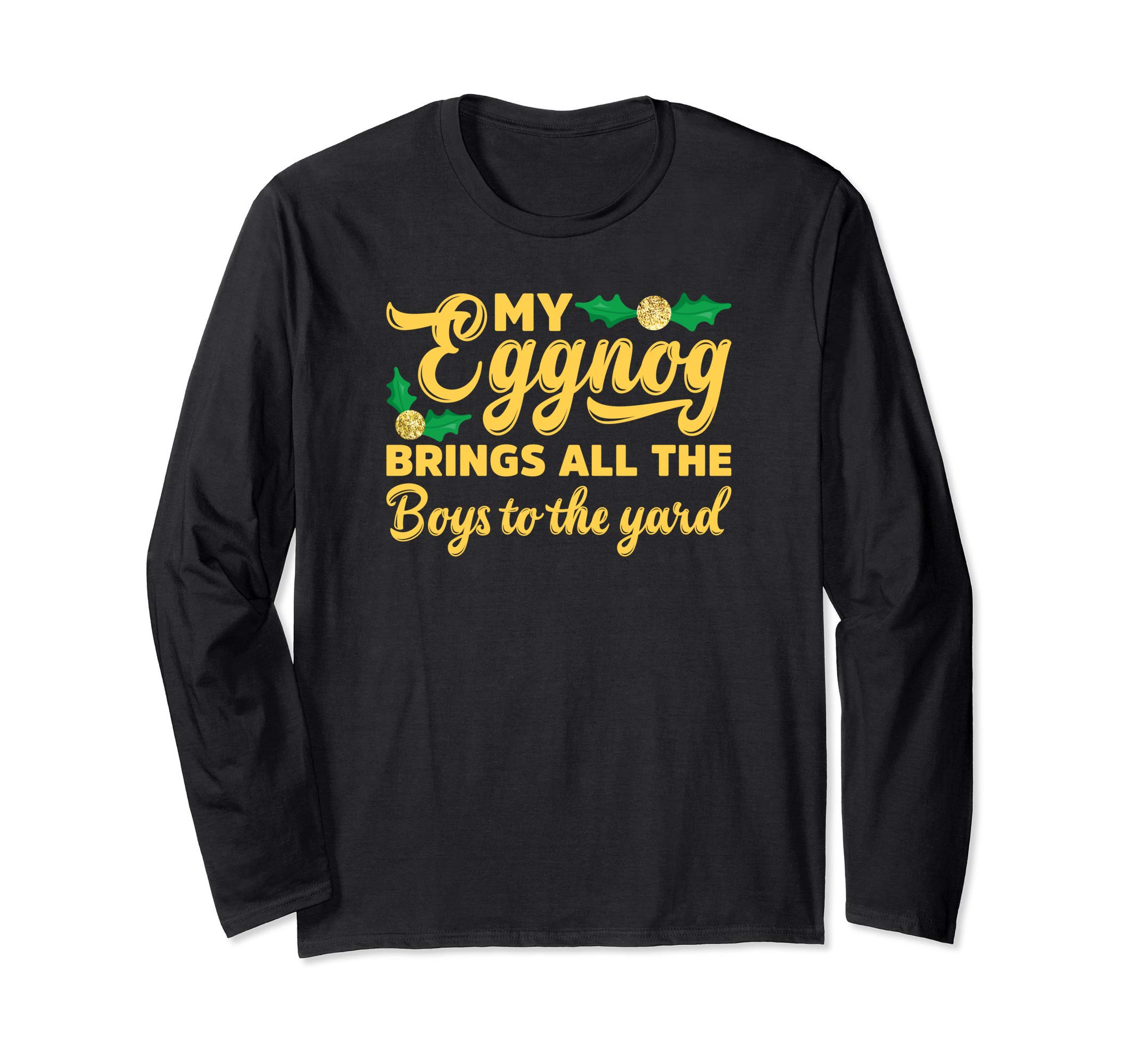 Eggnog Vibes TeesMy Eggnog Brings All The Boys To The Yard Funny Xmas Drunk Long Sleeve T-Shirt