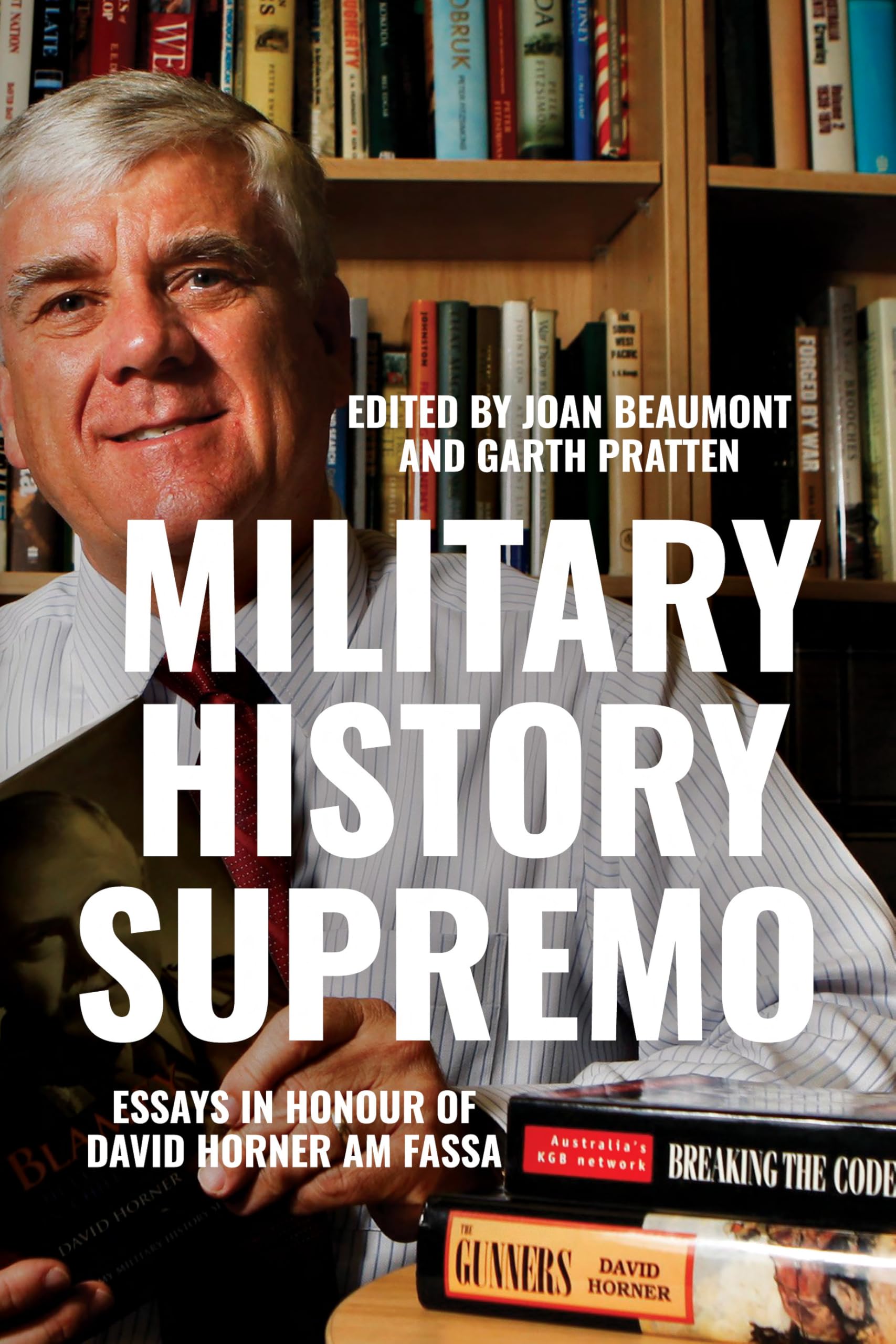 Military History Supremo: Essays in Honour of David Horner AM FASSA