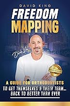 FREEDOM MAPPING: A Guide for Orthodontists to Get Themselves and Their Team... Back to Better Than Ever