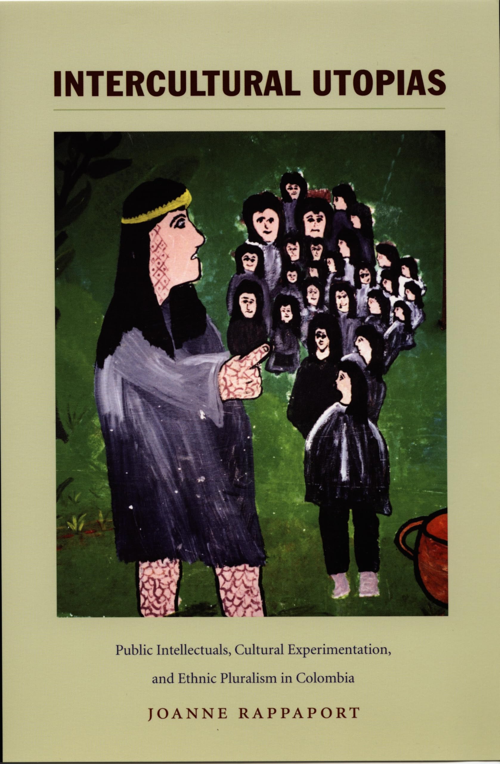 Intercultural Utopias: Public Intellectuals, Cultural Experimentation, and Ethnic Pluralism in Colombia (Latin America Otherwise)