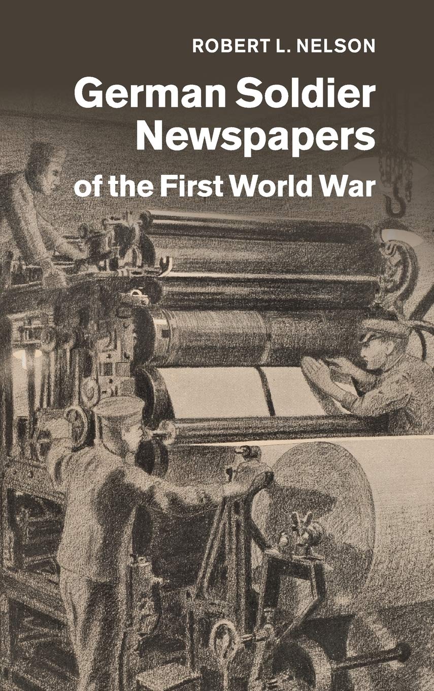 German Soldier Newspapers of the First World War (Studies in the Social and Cultural History of Modern Warfare, Series Number 33)