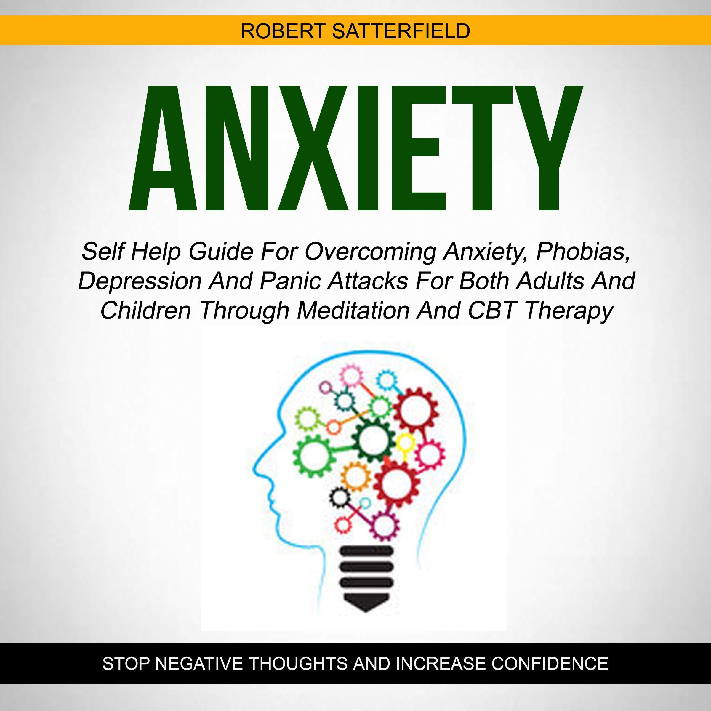 Cover art for Anxiety: Self Help Guide for Overcoming Anxiety, Phobias, Depression and Panic Attacks for Both Adults and Children Through Meditation and CBT Therapy