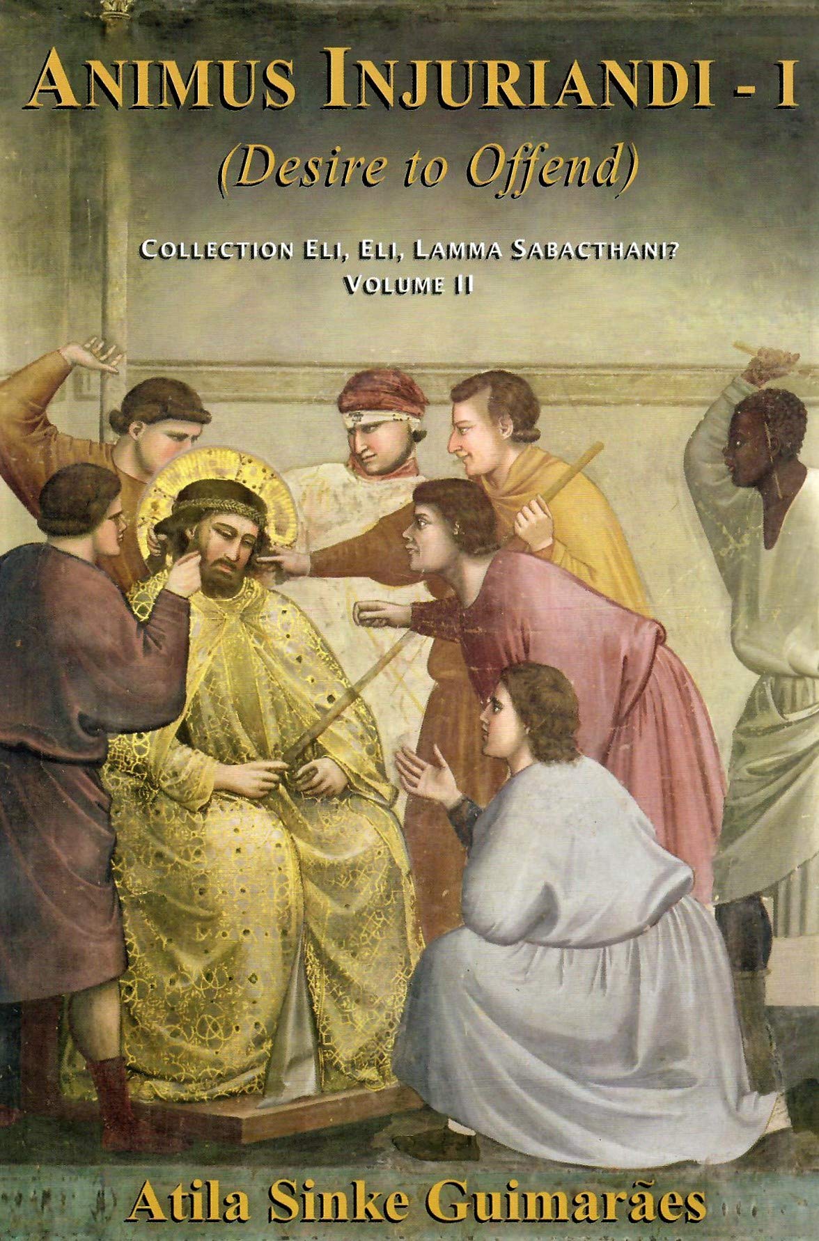 Animus Injuriandi - I (Desire to Offend) (Collection Eli, Eli, lamma sabacthani?, Volume II) by Atila Sinke Guimaraes (2010-05-03)