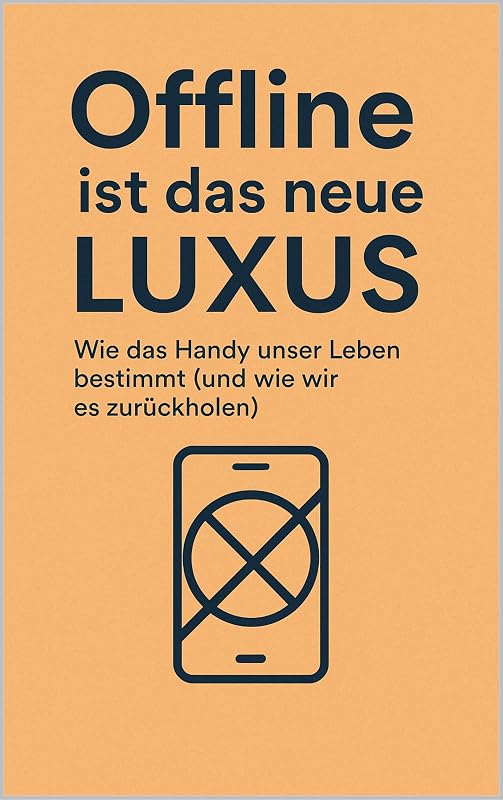 Cover: Offline ist das neue Luxus – Wie das Handy unser Leben bestimmt (und wie wir es zurückholen)