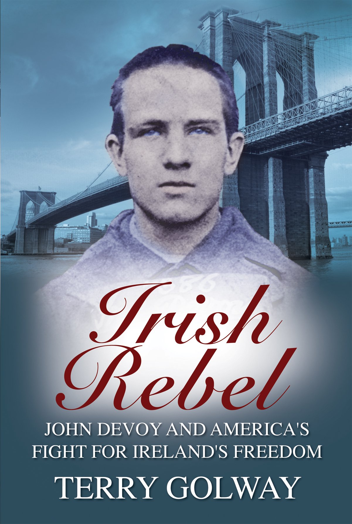Irish Rebel: John Devoy & America’s Fight for Ireland’s Freedom